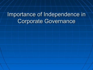 Importance of Independence inImportance of Independence in
Corporate GovernanceCorporate Governance
 