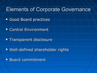 Elements of Corporate GovernanceElements of Corporate Governance
 Good Board practicesGood Board practices
 Control EnvironmentControl Environment
 Transparent disclosureTransparent disclosure
 Well-defined shareholder rightsWell-defined shareholder rights
 Board commitmentBoard commitment
 