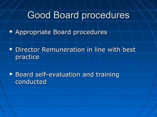 Good Board proceduresGood Board procedures
 Appropriate Board proceduresAppropriate Board procedures
 Director Remuneration in line with bestDirector Remuneration in line with best
practicepractice
 Board self-evaluation and trainingBoard self-evaluation and training
conductedconducted
 
