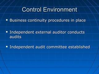 Control EnvironmentControl Environment
 Business continuity procedures in placeBusiness continuity procedures in place
 Independent external auditor conductsIndependent external auditor conducts
auditsaudits
 Independent audit committee establishedIndependent audit committee established
 