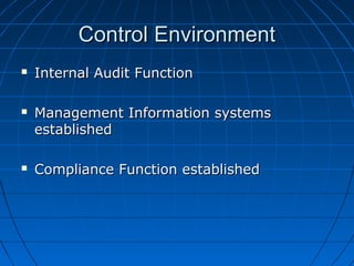 Control EnvironmentControl Environment
 Internal Audit FunctionInternal Audit Function
 Management Information systemsManagement Information systems
establishedestablished
 Compliance Function establishedCompliance Function established
 
