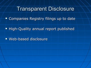 Transparent DisclosureTransparent Disclosure
 Companies Registry filings up to dateCompanies Registry filings up to date
 High-Quality annual report publishedHigh-Quality annual report published
 Web-based disclosureWeb-based disclosure
 