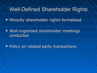 Well-Defined Shareholder RightsWell-Defined Shareholder Rights
 Minority shareholder rights formalisedMinority shareholder rights formalised
 Well-organised shareholder meetingsWell-organised shareholder meetings
conductedconducted
 Policy on related party transactionsPolicy on related party transactions
 
