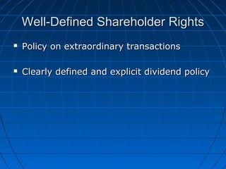 Well-Defined Shareholder RightsWell-Defined Shareholder Rights
 Policy on extraordinary transactionsPolicy on extraordinary transactions
 Clearly defined and explicit dividend policyClearly defined and explicit dividend policy
 