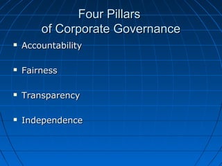Four PillarsFour Pillars
of Corporate Governanceof Corporate Governance
 AccountabilityAccountability
 FairnessFairness
 TransparencyTransparency
 IndependenceIndependence
 