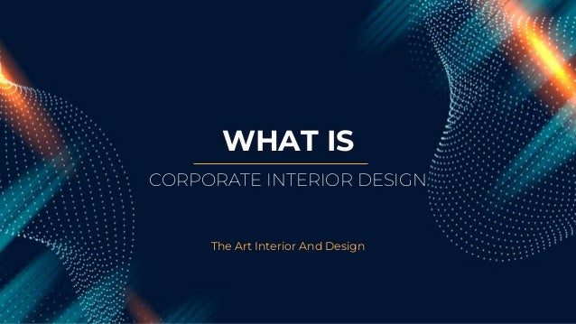 WHAT IS
The Art Interior And Design
CORPORATE INTERIOR DESIGN
 
