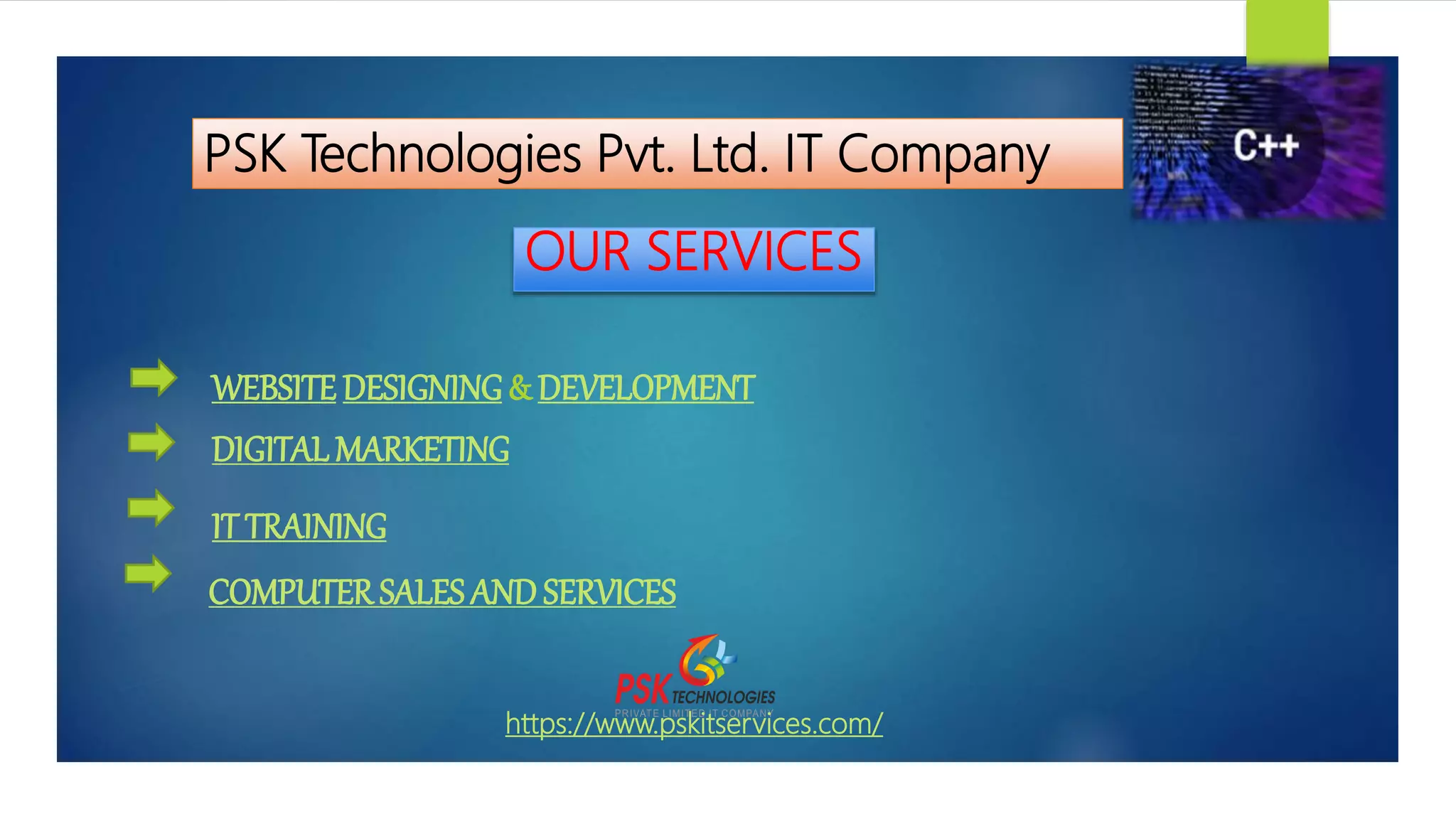 OUR SERVICES
WEBSITE DESIGNING& DEVELOPMENT
https://www.pskitservices.com/
DIGITALMARKETING
IT TRAINING
COMPUTER SALESAND SERVICES
PSK Technologies Pvt. Ltd. IT Company
 