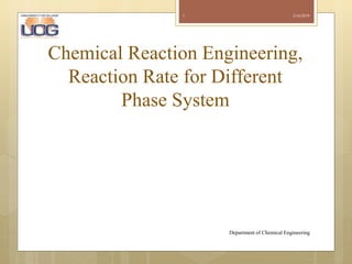 Chemical Reaction Engineering,
Reaction Rate for Different
Phase System
Department of Chemical Engineering
1 2/16/2019
 
