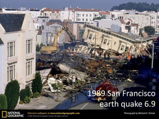 1989 San Francisco
earth quake 6.9
 