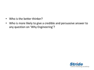 • Who is the better thinker?
• Who is more likely to give a credible and persuasive answer to
any question on ‘Why Engineering’?
 