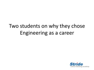 Two students on why they chose
Engineering as a career
 