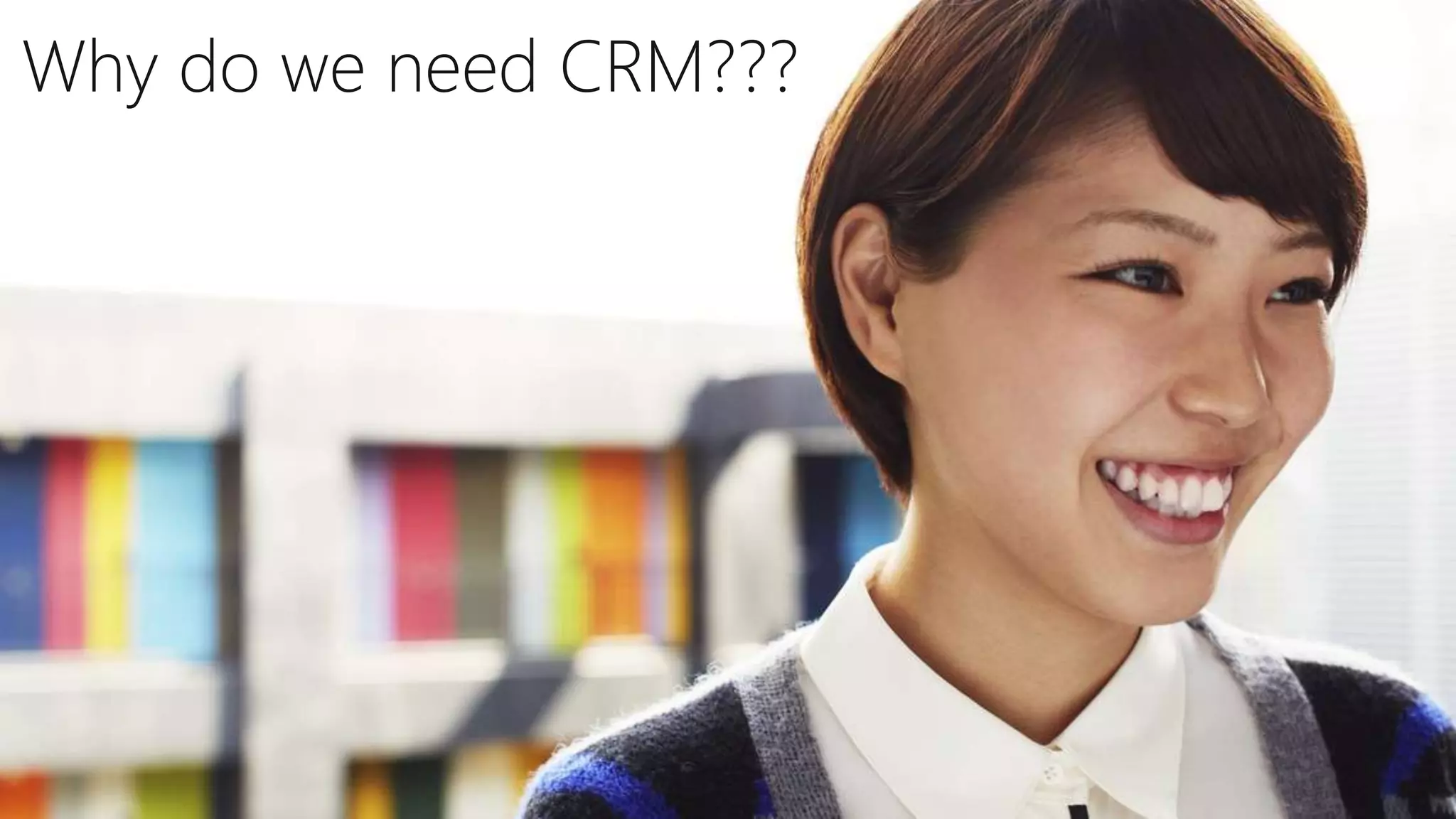 Why do we need CRM???
 