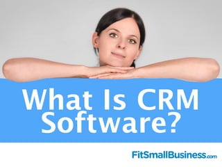What Is CRM 
Software? 
 
