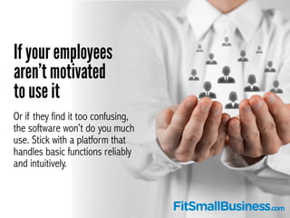 If your employees 
aren’t motivated 
to use it 
Or if they find it too confusing, 
the software won’t do you much 
use. St...