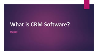 What is CRM Software?
TALYGEN
 