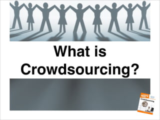 What is
Crowdsourcing?
 