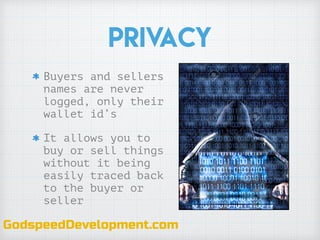 Privacy
Buyers and sellers
names are never
logged, only their
wallet id’s
It allows you to
buy or sell things
without it b...