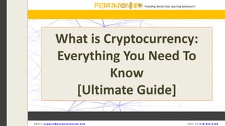 What is Cryptocurrency:
Everything You Need To
Know
[Ultimate Guide]
Providing World Class Learning Solutions!!!
E m a i l : s u p p o r t @ p r e p a r a t i o n i n f o . c o m C a l l : + 1 - 5 1 8 - 6 3 5 - 8 4 5 6
 