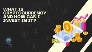 WHAT IS
CRYPTOCURRENCY
AND HOW CAN I
INVEST IN IT?
 