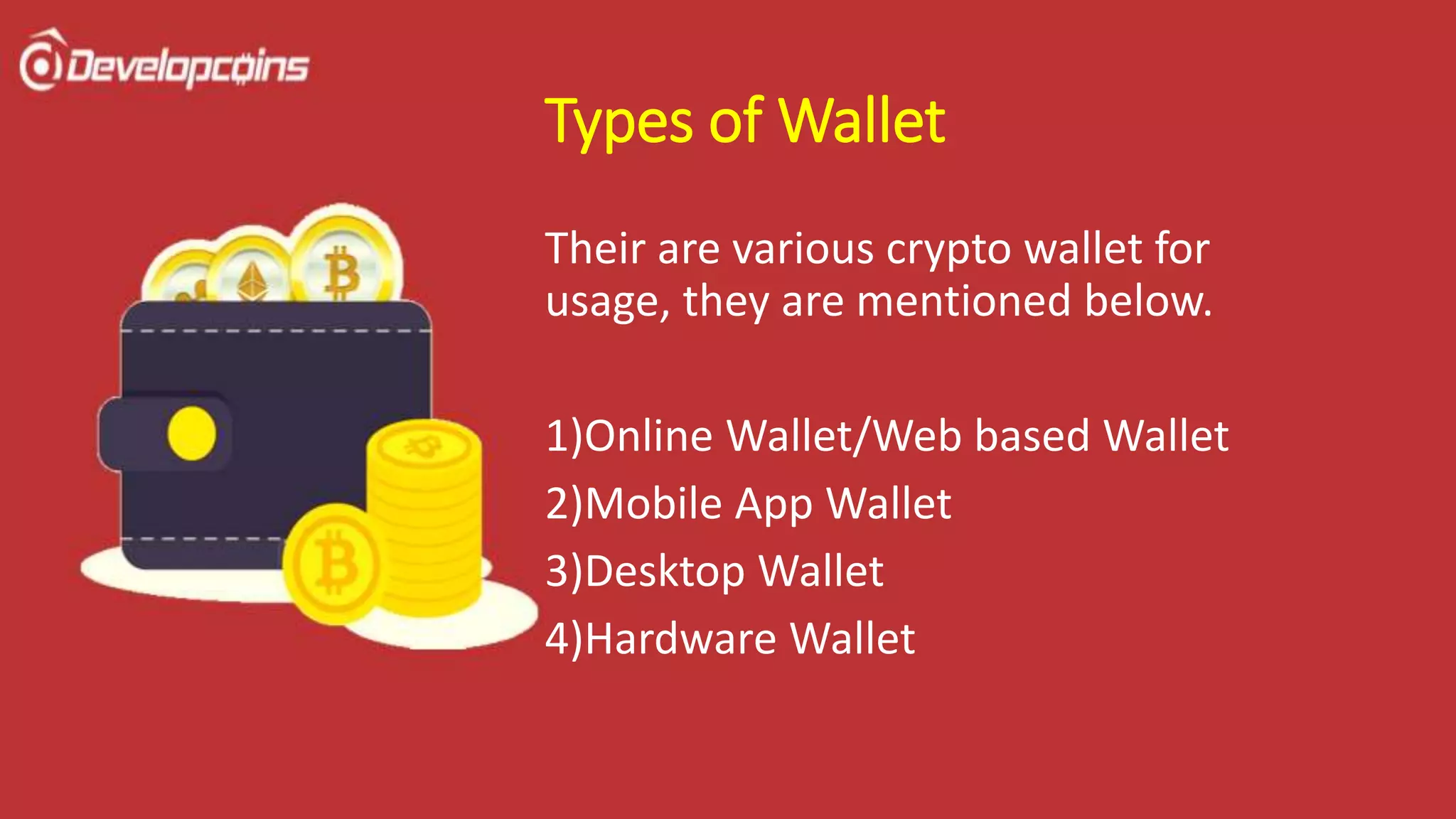 Types of Wallet
Their are various crypto wallet for
usage, they are mentioned below.
1)Online Wallet/Web based Wallet
2)Mobile App Wallet
3)Desktop Wallet
4)Hardware Wallet
 