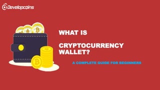 WHAT IS
CRYPTOCURRENCY
WALLET?
A COMPLETE GUIDE FOR BEGINNERS
 