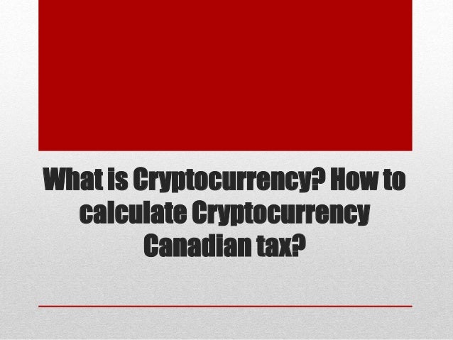 What is Cryptocurrency? How to
calculate Cryptocurrency
Canadian tax?
 