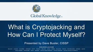 What is Cryptojacking and
How Can I Protect Myself?
Presented by Dave Buster, CISSP
 