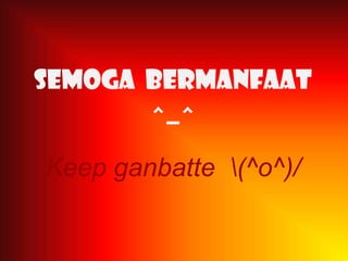 Semoga Bermanfaat
^_^

Keep ganbatte (^o^)/

 