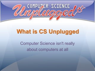 What is CS Unplugged Computer Science isn't really  about computers at all 