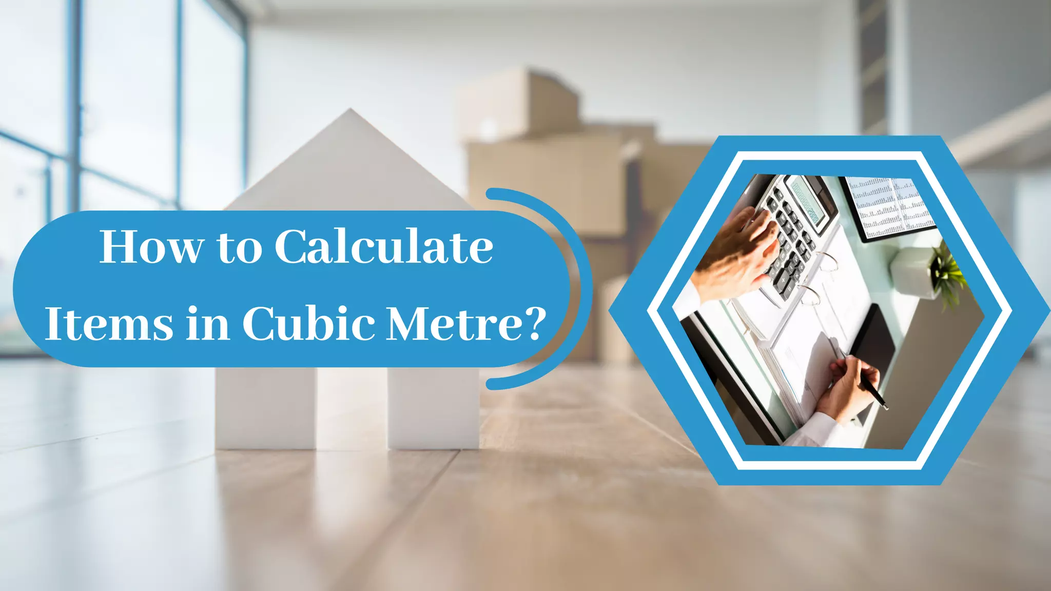 How to Calculate
Items in Cubic Metre?
 