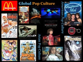 Global  Pop Culture American Pop Culture Asian Pop Culture 