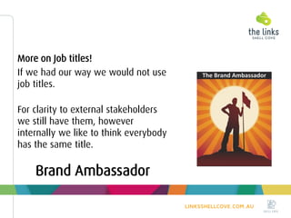We find having our staff see themselves
as Brand ambassadors their day to day
activities have more importance on our
overa...