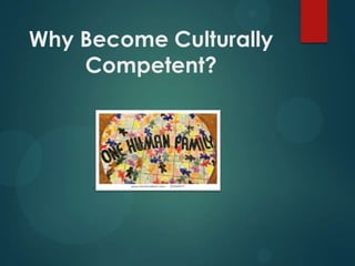 Why Become Culturally
Competent?

 