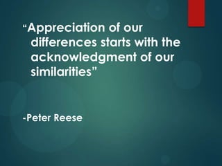 “Appreciation

of our
differences starts with the
acknowledgment of our
similarities”

-Peter Reese

 