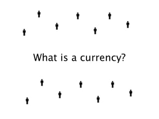 What is a currency?
 
