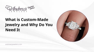 What is Custom-Made
Jewelry and Why Do You
Need It
andrewsjewelers.com
 
