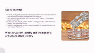 • Custom jewelry captures personal stories and emotions in a tangible, wearable
form, something no mass-produced piece can...