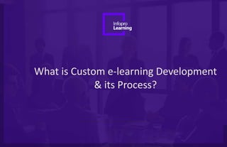 What is Custom e-learning Development
& its Process?
 