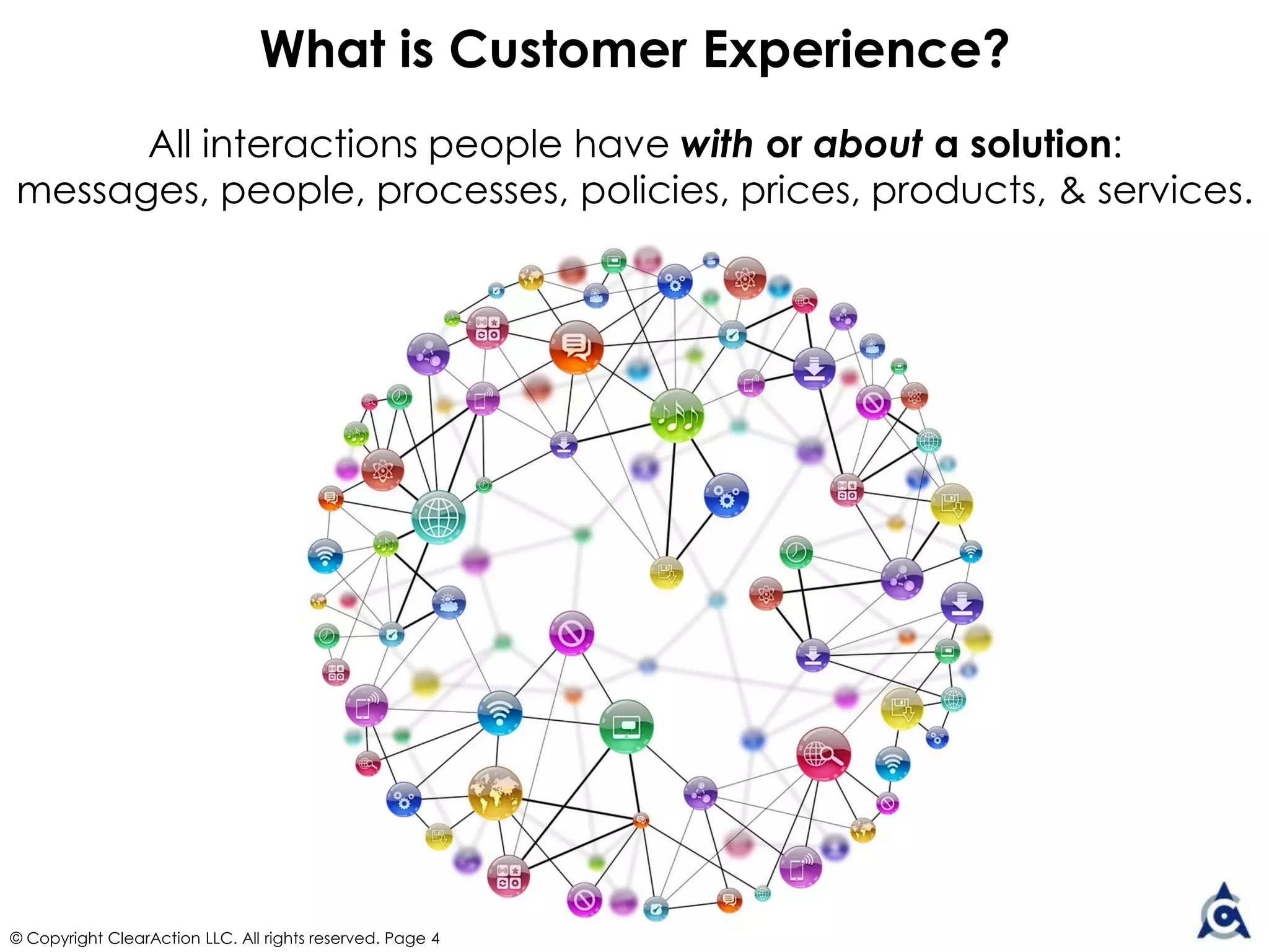 Discipline of treating your customer relationships as assets
with the goal of engaging customers as brand advocates.
© Copyright ClearAction LLC. All rights reserved. Page 4
What is Customer Experience Management?
 