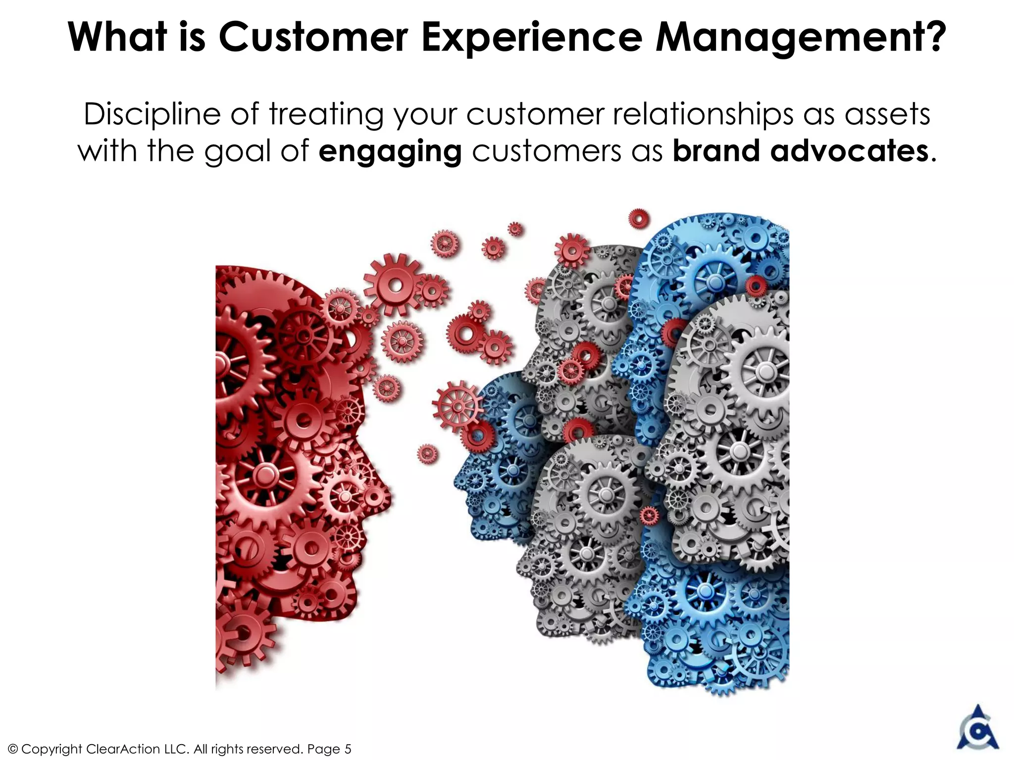 Natural customer passion for a brand
through company-wide alignment with buyer priorities
for enduring revenue and profit growth.
© Copyright ClearAction LLC. All rights reserved. Page 5
What is Customer Experience Optimization?
 