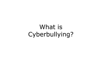 What is Cyberbullying? 