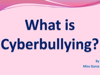 What is Cyberbullying? By Miss Garza 
