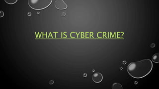 WHAT IS CYBER CRIME?
 