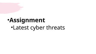 •Assignment
•Latest cyber threats
 