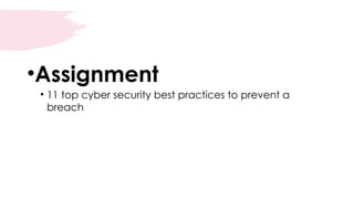 •Assignment
• 11 top cyber security best practices to prevent a
breach
 