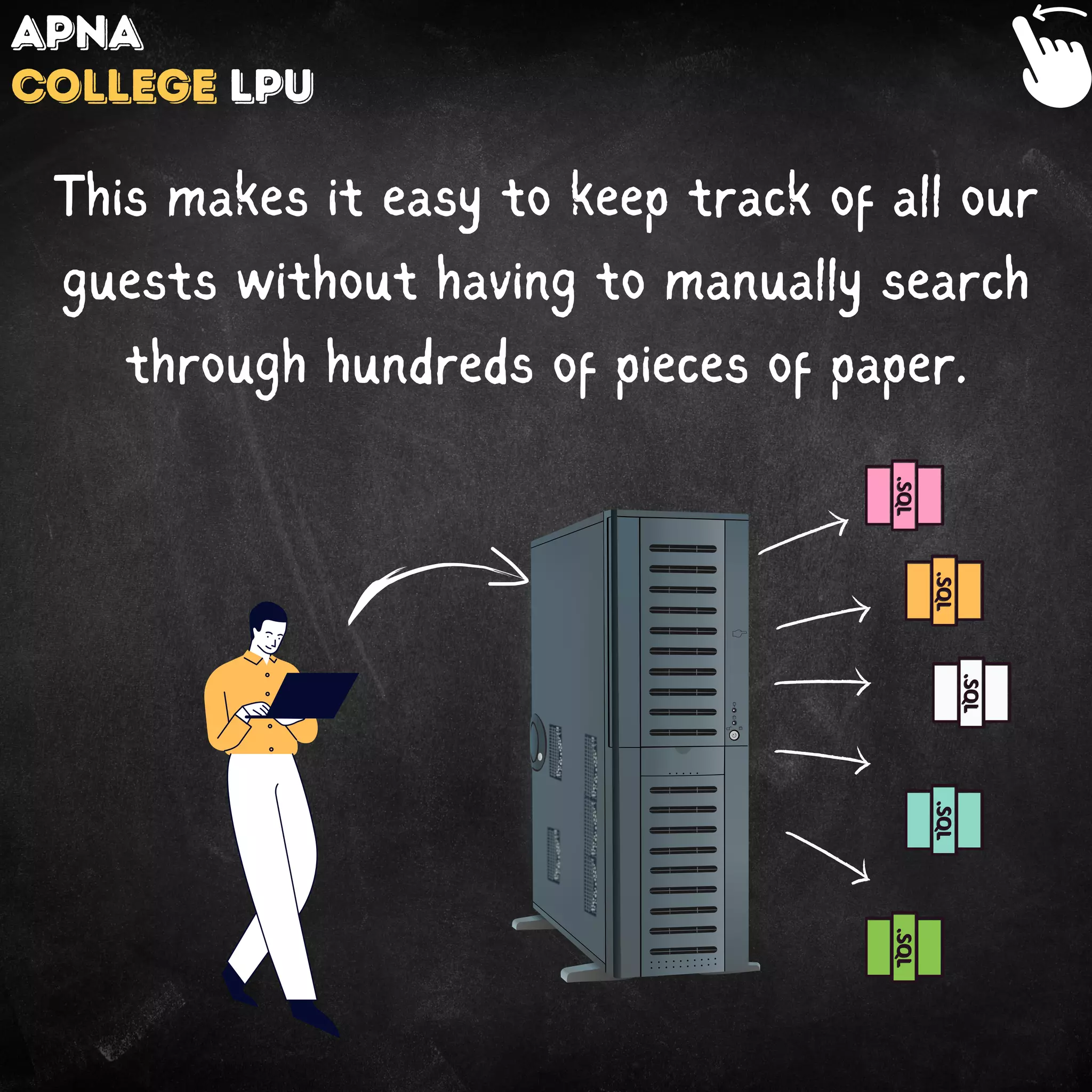 This makes it easy to keep track of all our
guests without having to manually search
through hundreds of pieces of paper.
Apna
College LPU
 