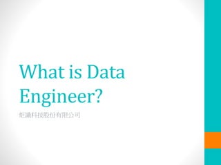 What is Data
Engineer?
炬識科技股份有限公司
 