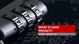 What is Data Privacy - Module 3.4-1.pptx