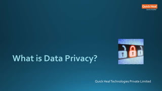 What is Data Privacy?
Quick HealTechnologies Private Limited
 