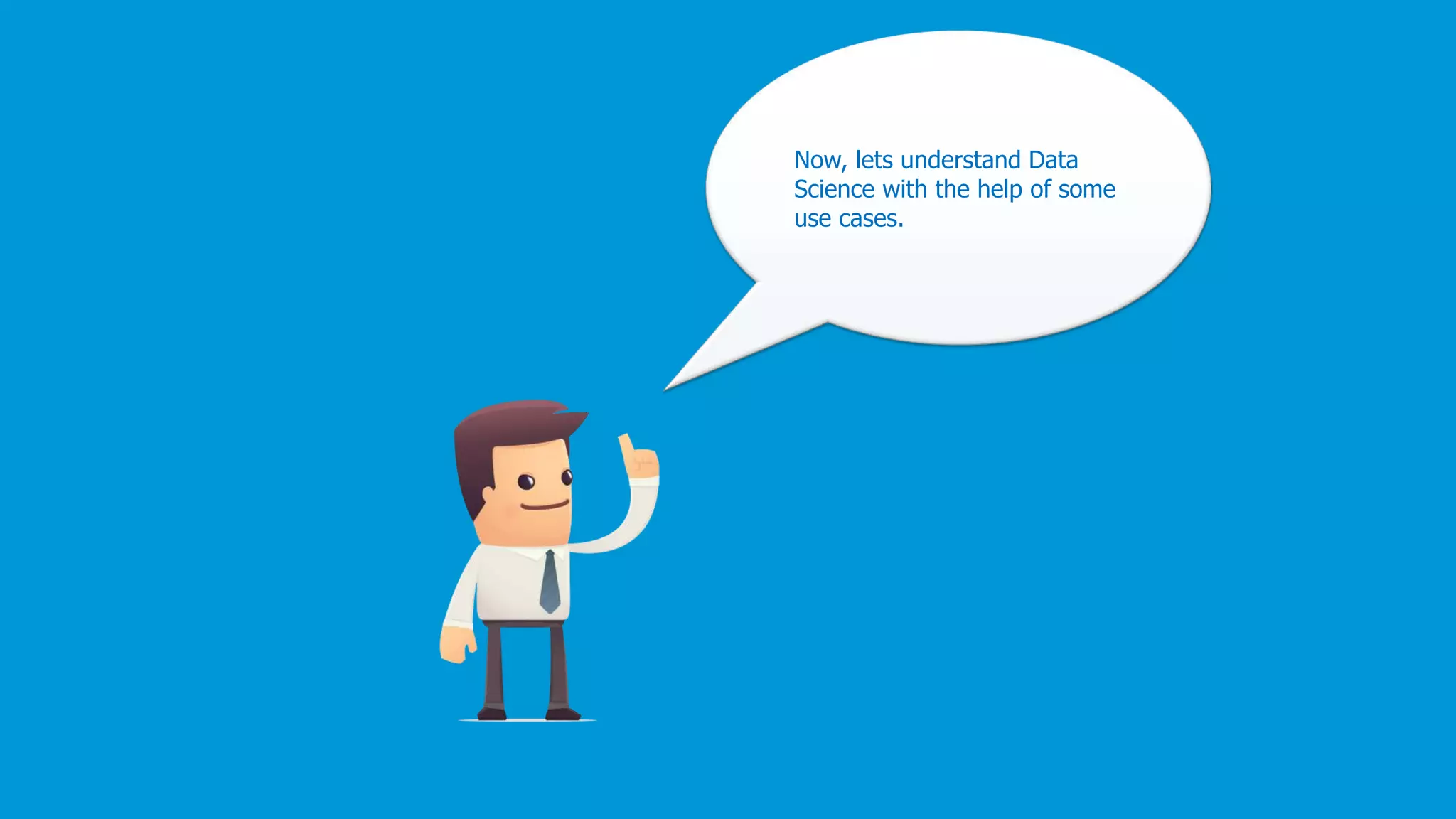 www.edureka.co/data-science
Edureka’s Data Science Certification Training
Now, lets understand Data
Science with the help of some
use cases.
 